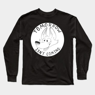 Tomorrow Isnt Coming Long Sleeve T-Shirt